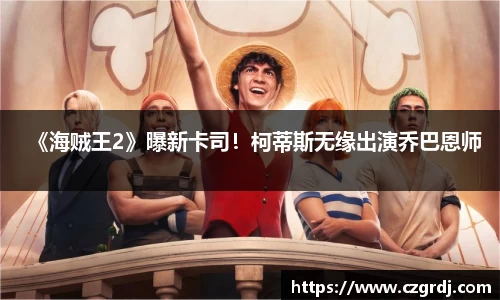 NG《海贼王2》曝新卡司！柯蒂斯无缘出演乔巴恩师